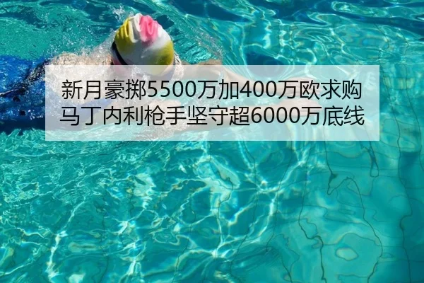 新月豪掷5500万加400万欧求购马丁内利枪手坚守超6000万底线